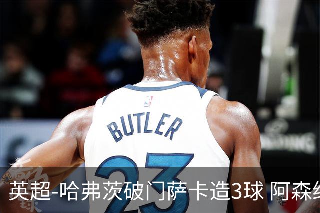 英超-哈弗茨破门萨卡造3球 阿森纳3-1南安普顿