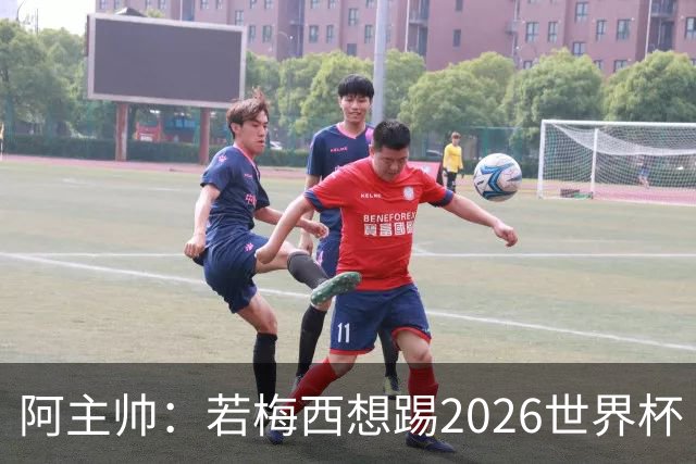 阿主帅：若梅西想踢2026世界杯 会为他保留10号球衣